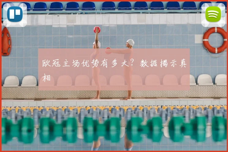 欧冠主场优势有多大？数据揭示真相