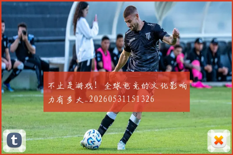 不止是游戏！全球电竞的文化影响力有多大_20260531151326