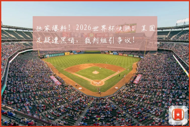 独家爆料!2026世界杯快讯:某国足疑遭黑哨,裁判组引争议!